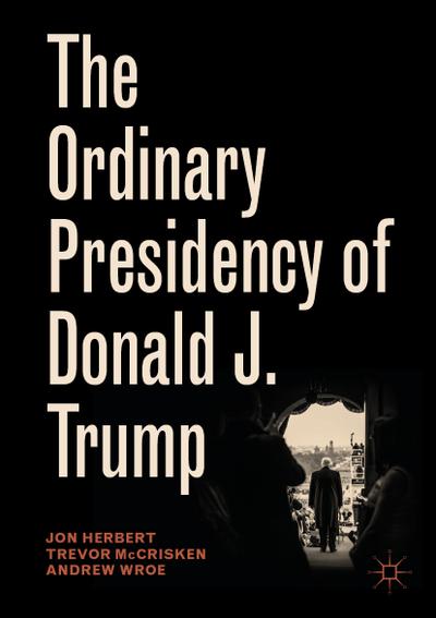 The Ordinary Presidency of Donald J. Trump - Jon Herbert