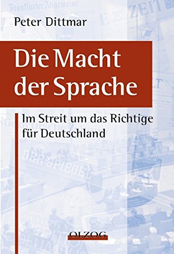 Die Macht der Sprache. Im Streit um das Richtige für Deutschland - Dittmar, Peter