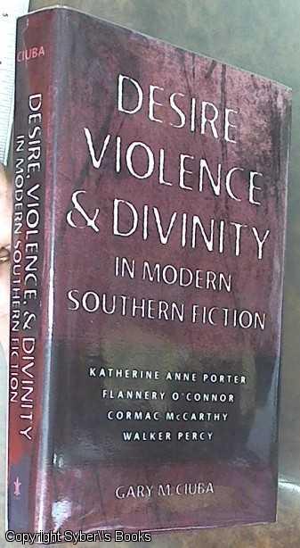 Desire, Violence & Divinity in Modern Southern Fiction; Katherine Anne Porter, Flannery O'Connor, Cormac McCarthy, Walker Percy (Southern Literary Studies) - Ciuba, Gary M.