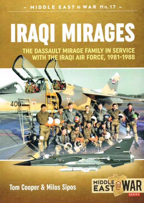 IRAQI MIRAGES : THE DASSAULT MIRAGE FAMILY IN SERVICE WITH THE IRAQI AIR FORCE, 1981-1988 - Cooper, Tom & Sipos, Milos.