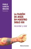 La pasión de Jesús en nuestro siglo XXI : recordar y orar - García Macho, Pablo