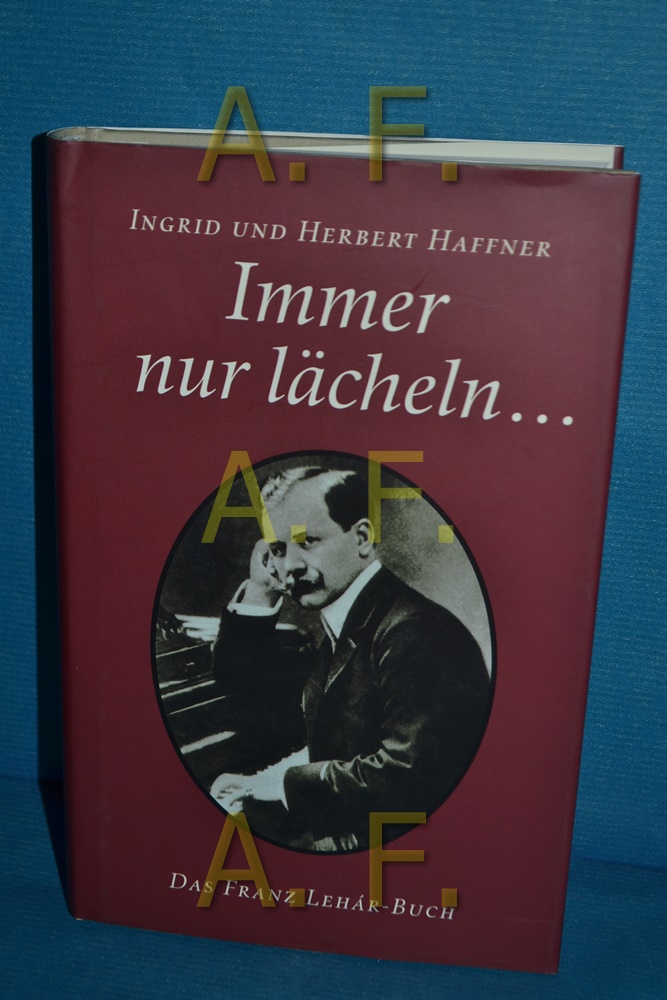 Immer nur lächeln . : das Franz-Lehár-Buch. - Haffner, Ingrid und Herbert Haffner