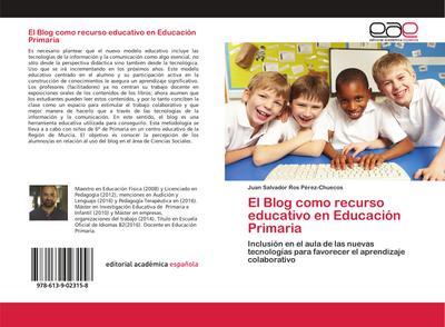 El Blog como recurso educativo en Educación Primaria : Inclusión en el aula de las nuevas tecnologías para favorecer el aprendizaje colaborativo - Juan Salvador Ros Pérez-Chuecos