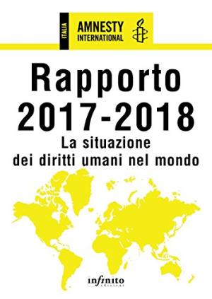 Amnesty International. Rapporto 2017-2018. La situazione dei diritti umani nel mondo - AA.VV