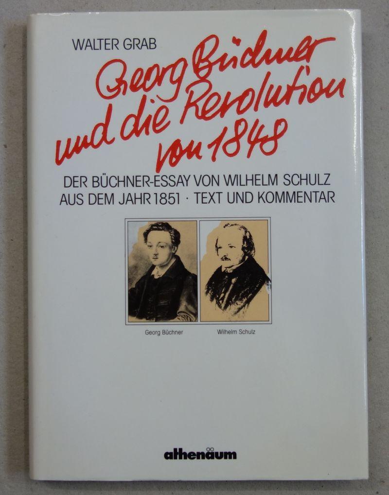 Georg Büchner und die Revolution von 1848. Der Büchner-Essay von Wilhelm Schulz aus dem Jahr 1851. Text und Kommentar - Grab, Walter