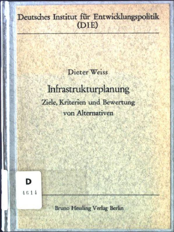 Infrastrukturplanung : Ziele, Kriterien u. Bewertung von Alternativen. Schriften des Deutschen Instituts für Entwicklungspolitik ; Bd. 7 - Weiss, Dieter