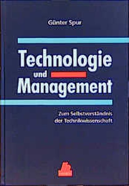 Technologie und Management : Zum Selbstverständnis der Technikwissenschaften. - Spur, Günter