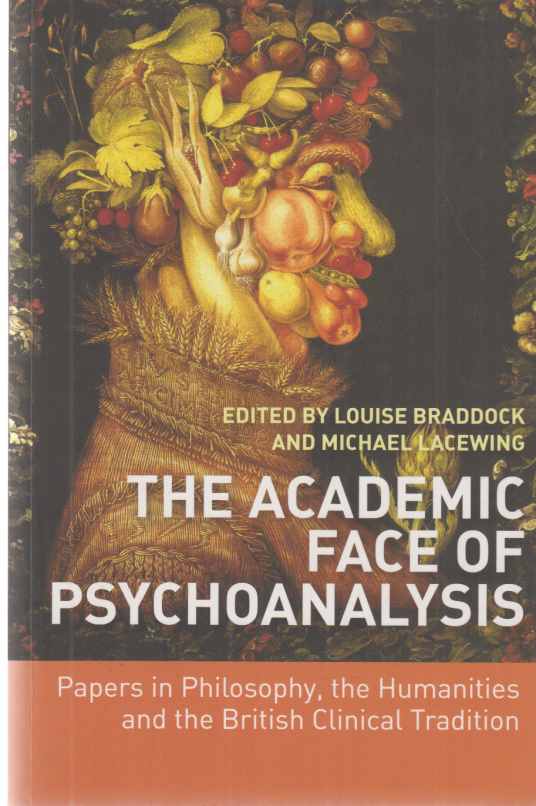 The Academic Face of Psychoanalysis. Papers in Philosophy, the Humanities and the British Clinical Tradition. - Braddock, Louise und Michael Lacewing (Eds.)