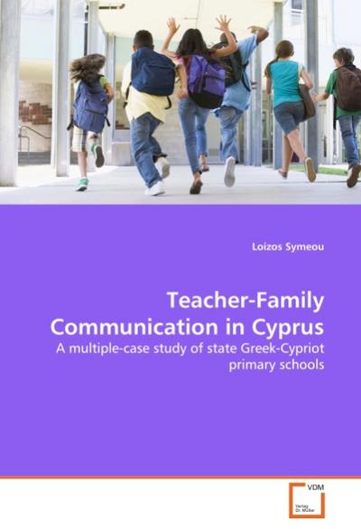 Teacher-Family Communication in Cyprus : A multiple-case study of state Greek-Cypriot primary schools - Loizos Symeou