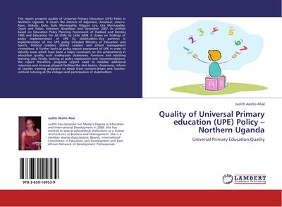 Quality of Universal Primary education (UPE) Policy -Northern Uganda : Universal Primary Education:Quality - Judith Akello Abal