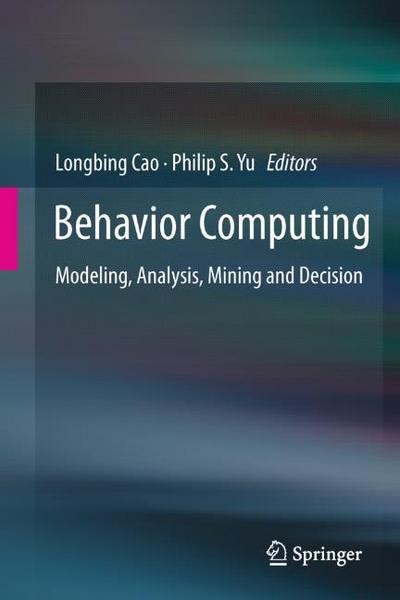 Behavior Computing : Modeling, Analysis, Mining and Decision - Philip S. Yu