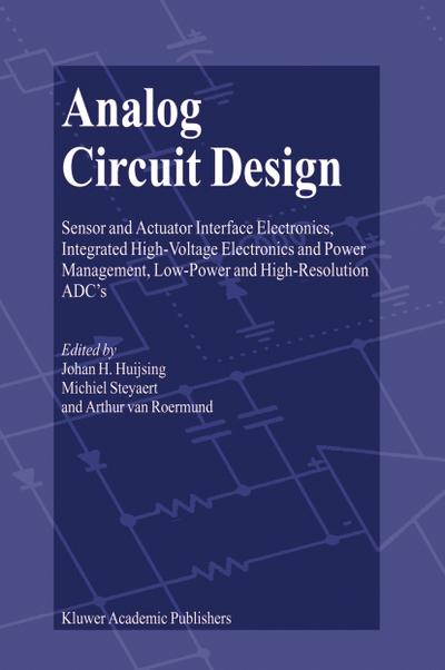 Analog Circuit Design : Sensor and Actuator Interface Electronics, Integrated High-Voltage Electronics and Power Management, Low-Power and High-Resolution ADC¿s - Johan Huijsing