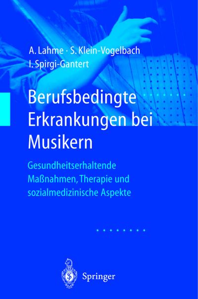 Berufsbedingte Erkrankungen bei Musikern : Gesundheitserhaltende Maßnahmen, Therapie und sozialmedizinische Aspekte - Albrecht Lahme