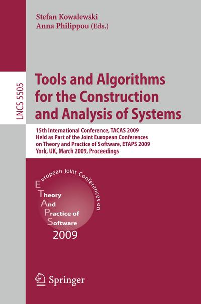Tools and Algorithms for the Construction and Analysis of Systems : 15th International Conference, TACAS 2009, Held as Part of the Joint European Conferences on Theory and Practice of Software, ETAPS 2009, York, UK, March 22-29, 2009, Proceedings - Anna Philippou