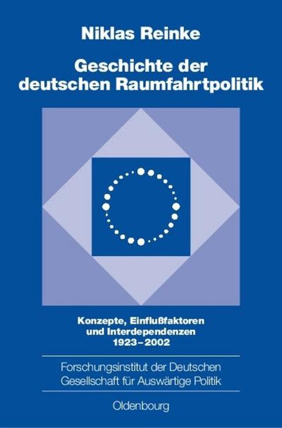 Geschichte der deutschen Raumfahrtpolitik : Konzepte, Einflußfaktoren und Interdependenzen 1923¿2002 - Niklas Reinke