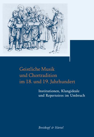 Geistliche Musik und Chortradition im 18. und 19. Jahrhundert : Institutionen, Klagideale und Repertoires im Umbruch - Anselm Hartinger
