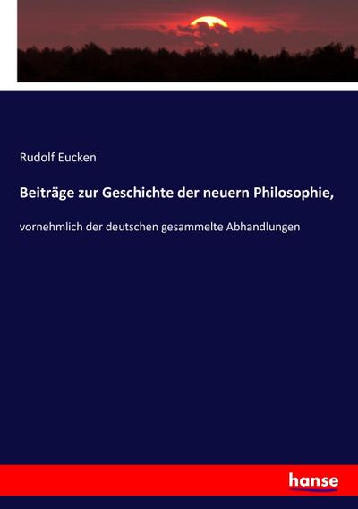 Beiträge zur Geschichte der neuern Philosophie : vornehmlich der deutschen gesammelte Abhandlungen - Rudolf Eucken