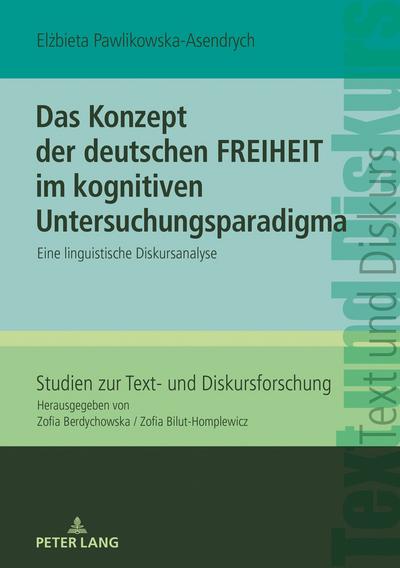 Das Konzept der deutschen FREIHEIT im kognitiven Untersuchungsparadigma : Eine linguistische Diskursanalyse - Elzbieta Pawlikowska-Asendrych