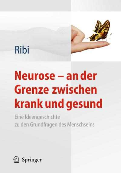 Neurose - an der Grenze zwischen krank und gesund : Eine Ideengeschichte zu den Grundfragen des Menschseins - Alfred Ribi