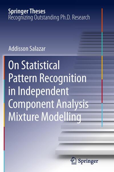 On Statistical Pattern Recognition in Independent Component Analysis Mixture Modelling - Addisson Salazar