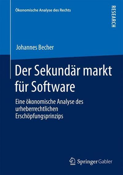 Der Sekundärmarkt für Software : Eine ökonomische Analyse des urheberrechtlichen Erschöpfungsprinzips - Johannes Becher