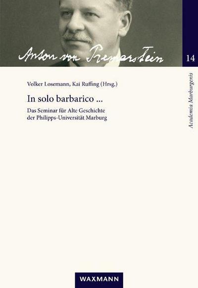 In solo barbarico . : Das Seminar für Alte Geschichte der Philipps-Universität Marburg von seinen Anfängen bis in die 1960er Jahre - Kai Ruffing