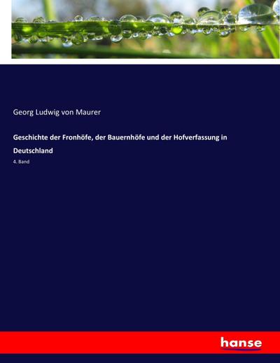 Geschichte der Fronhöfe, der Bauernhöfe und der Hofverfassung in Deutschland : 4. Band - Georg Ludwig Von Maurer