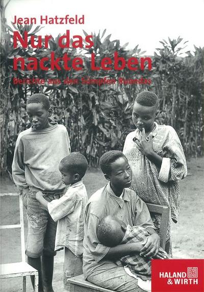 Nur das nackte Leben : Berichte aus den Sümpfen Ruandas. Ausgezeichnet mit dem Preis France Culture 2000 und dem Prix Pierre Mille - Jean Hatzfeld