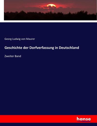 Geschichte der Dorfverfassung in Deutschland : Zweiter Band - Georg Ludwig Von Maurer