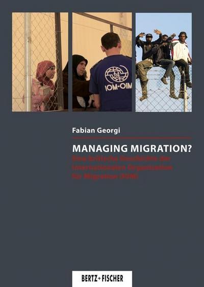 Managing Migration? : Eine kritische Geschichte der Internationalen Organisation für Migration (IOM) - Fabian Georgi