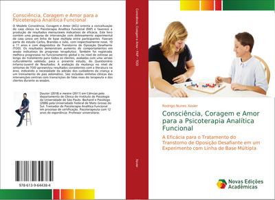 Consciência, Coragem e Amor para a Psicoterapia Analítica Funcional : A Eficácia para o Tratamento do Transtorno de Oposição Desafiante em um Experimento com Linha de Base Múltipla - Rodrigo Nunes Xavier