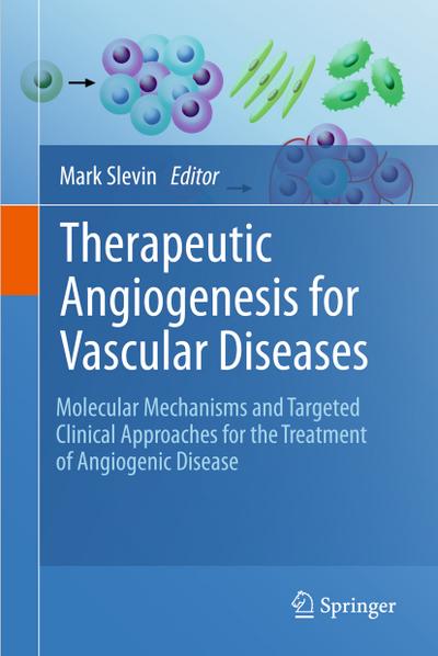 Therapeutic Angiogenesis for Vascular Diseases : Molecular Mechanisms and Targeted Clinical Approaches for the Treatment of Angiogenic Disease - Mark Slevin