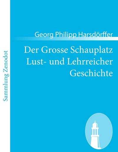 Der Grosse Schauplatz Lust- und Lehrreicher Geschichte - Georg Philipp Harsdörffer