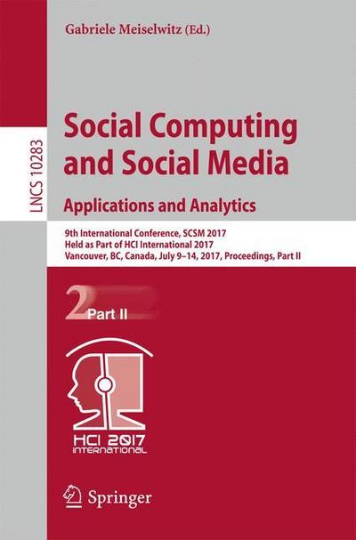 Social Computing and Social Media. Applications and Analytics : 9th International Conference, SCSM 2017, Held as Part of HCI International 2017, Vancouver, BC, Canada, July 9-14, 2017, Proceedings, Part II - Gabriele Meiselwitz