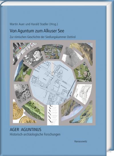 Von Aguntum zum Alkuser See : Zur römischen Geschichte der Siedlungskammer Osttirol - Martin Auer