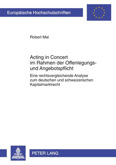 Acting in Concert im Rahmen der Offenlegungs- und Angebotspflicht : Eine rechtsvergleichende Analyse zum deutschen und schweizerischen Kapitalmarktrecht - Robert Mai