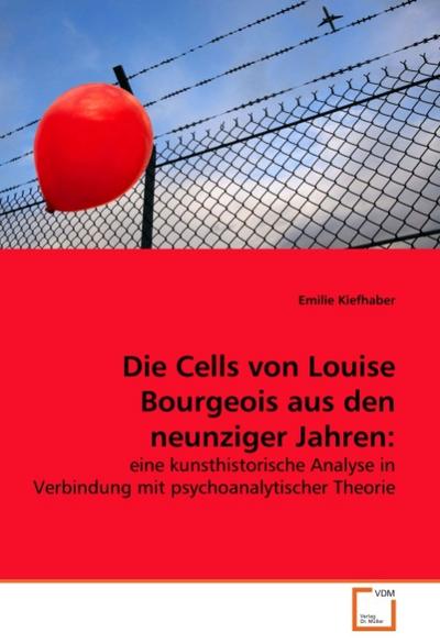 Die Cells von Louise Bourgeois aus den neunziger Jahren: : eine kunsthistorische Analyse in Verbindung mit psychoanalytischer Theorie - Emilie Kiefhaber