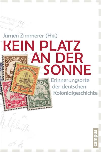 Kein Platz an der Sonne : Erinnerungsorte der deutschen Kolonialgeschichte - Jürgen Zimmerer