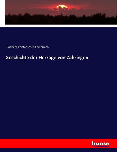 Geschichte der Herzoge von Zähringen - Badischen historischen Kommision