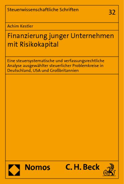 Finanzierung junger Unternehmen mit Risikokapital : Eine steuersystematische und verfassungsrechtliche Analyse ausgewählter steuerlicher Problemkreise in Deutschland, USA und Großbritannien - Achim Kestler