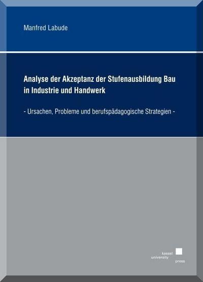 Analyse der Akzeptanz der Stufenausbildung Bau in Industrie und Handwerk : Ursachen, Probleme und berufspädagogische Strategien - Manfred Labude