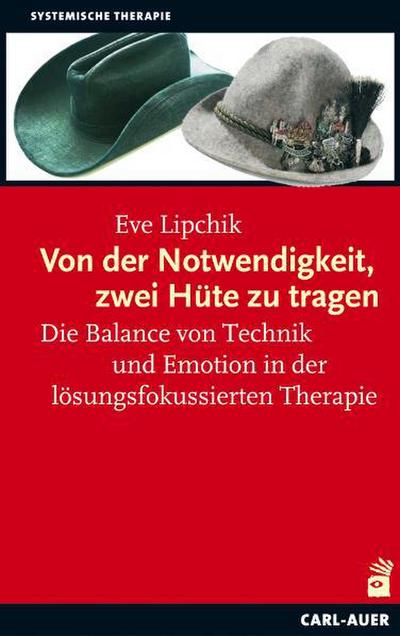 Von der Notwendigkeit, zwei Hüte zu tragen : Die Balance von Technik und Emotion in der lösungsfokussierten Therapie - Eve Lipchik
