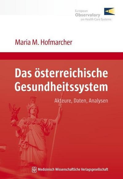 Das österreichische Gesundheitssystem : Akteure, Daten, Analysen - Maria M. Hofmarcher