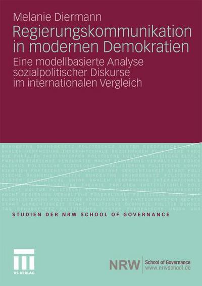 Regierungskommunikation in modernen Demokratien : Eine modellbasierte Analyse sozialpolitischer Diskurse im internationalen Vergleich - Melanie Diermann