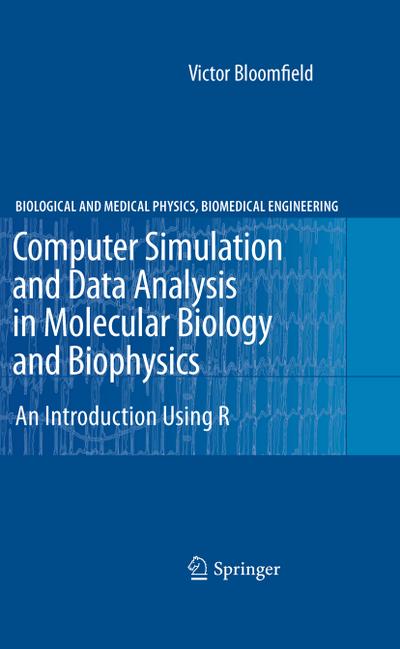 Computer Simulation and Data Analysis in Molecular Biology and Biophysics : An Introduction Using R - Victor Bloomfield