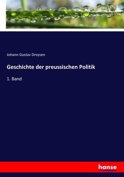 Geschichte der preussischen Politik : 1. Band - Johann Gustav Droysen