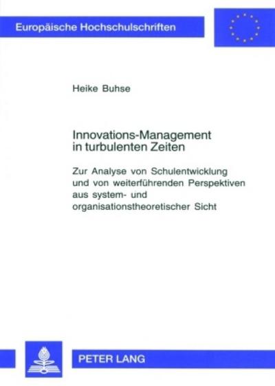 Innovations-Management in turbulenten Zeiten : Zur Analyse von Schulentwicklung und von weiterführenden Perspektiven aus system- und organisationstheoretischer Sicht - Heike Buhse