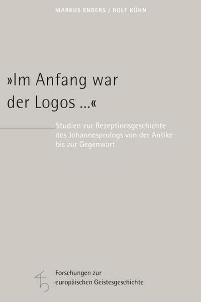 Im Anfang war der Logos : Studien zur Rezeptionsgeschichte des Johannesprologs von Antike bis Gegenwart - Markus Enders
