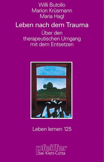 Leben nach dem Trauma (Leben lernen, Bd. 125) : Über den psychotherapeutischen Umgang mit dem Entsetzen - Willi Butollo
