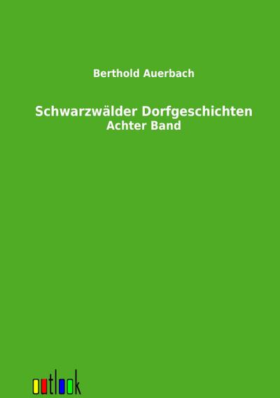 Schwarzwälder Dorfgeschichten : Achter Band - Berthold Auerbach